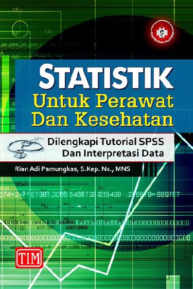 Statistik untuk Perawat dan Kesehatan Dilengkapi Tutorial SPSS dan Interpretasi Data
